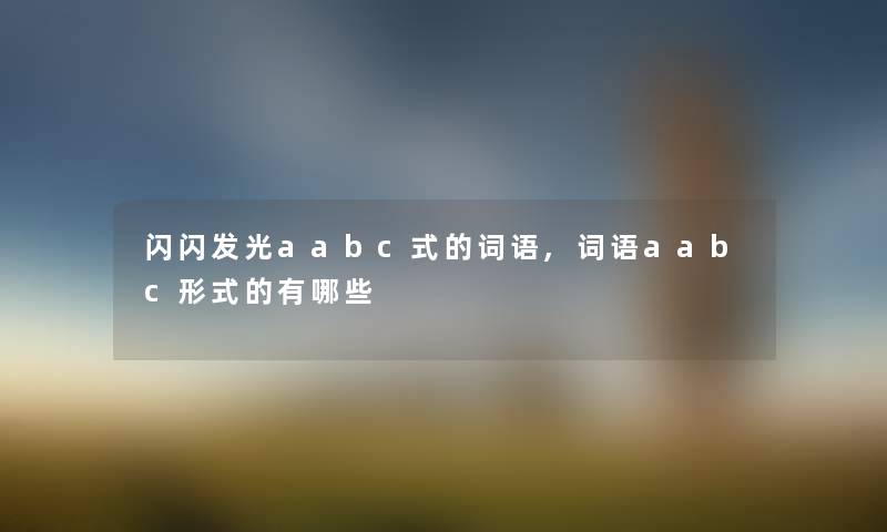 闪闪发光aabc式的词语,词语aabc形式的有哪些