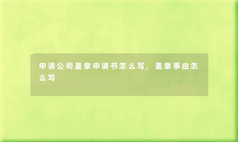 申请公司盖章申请书怎么写,盖章事由怎么写