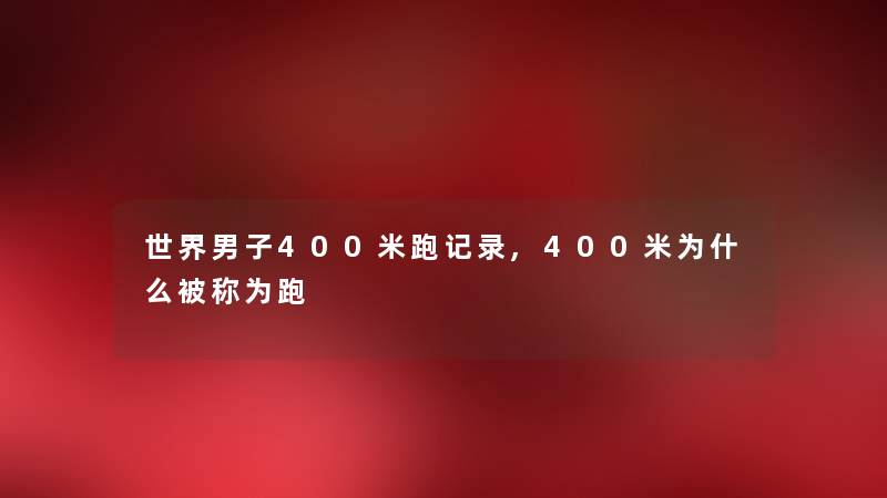 世界男子400米跑记录,400米为什么被称为跑