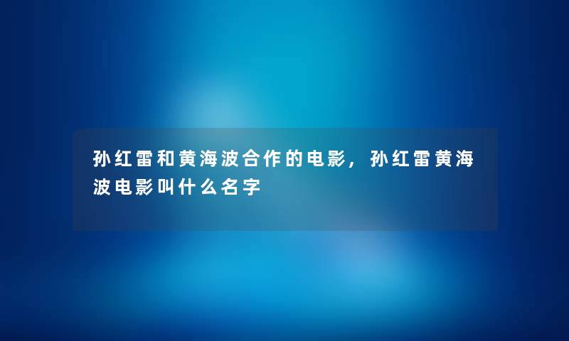 孙红雷和黄海波合作的电影,孙红雷黄海波电影叫什么名字