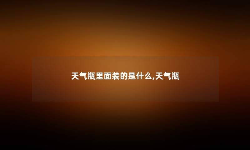 天气瓶里面装的是什么,天气瓶