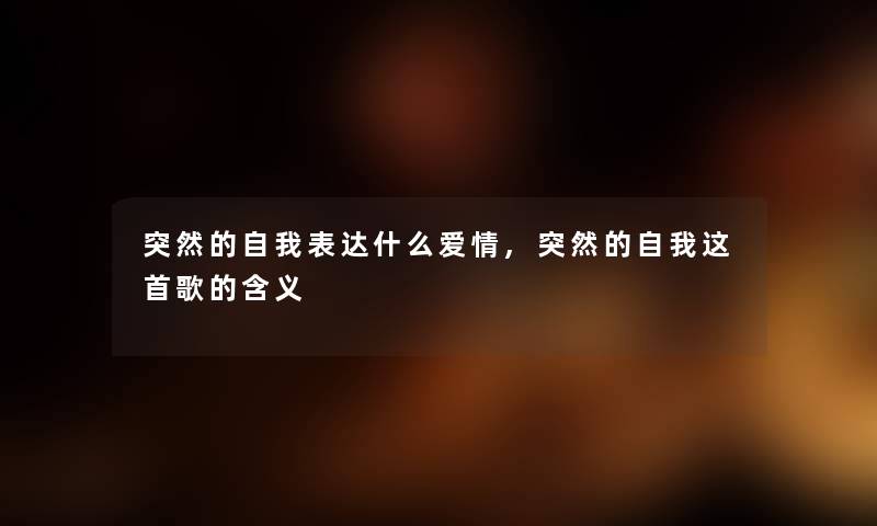 突然的自我表达什么爱情,突然的自我这首歌的含义