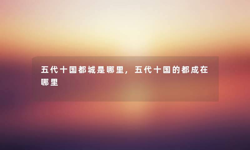 五代十国都城是哪里,五代十国的都成在哪里