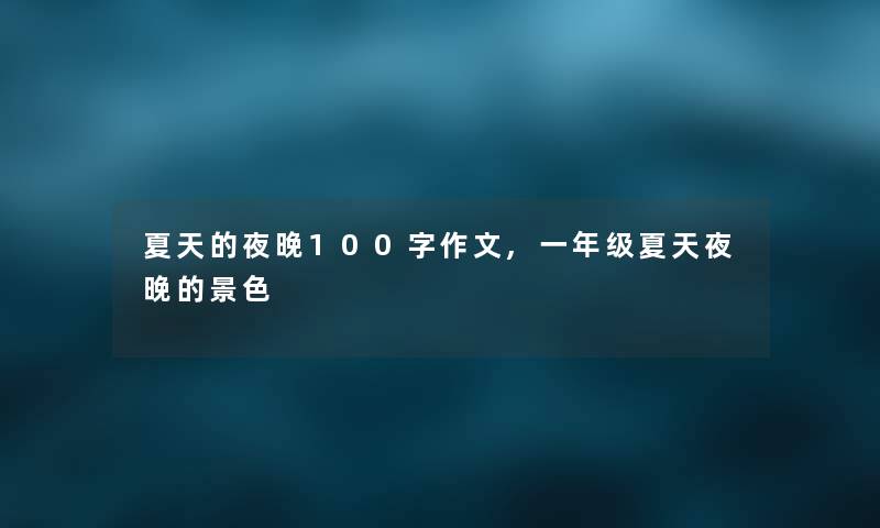 夏天的夜晚100字作文,一年级夏天夜晚的景色
