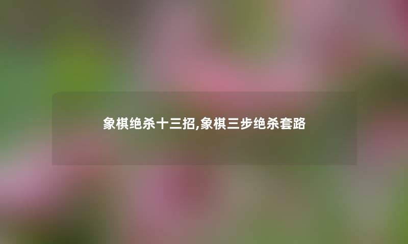 象棋绝杀十三招,象棋三步绝杀套路