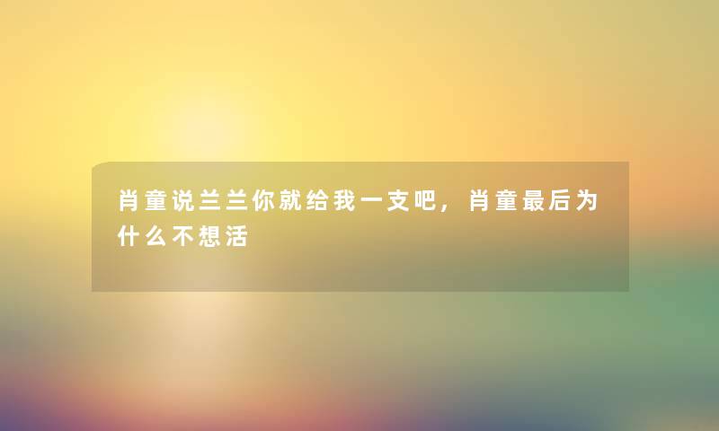 肖童说兰兰你就给我一支吧,肖童后为什么不想活