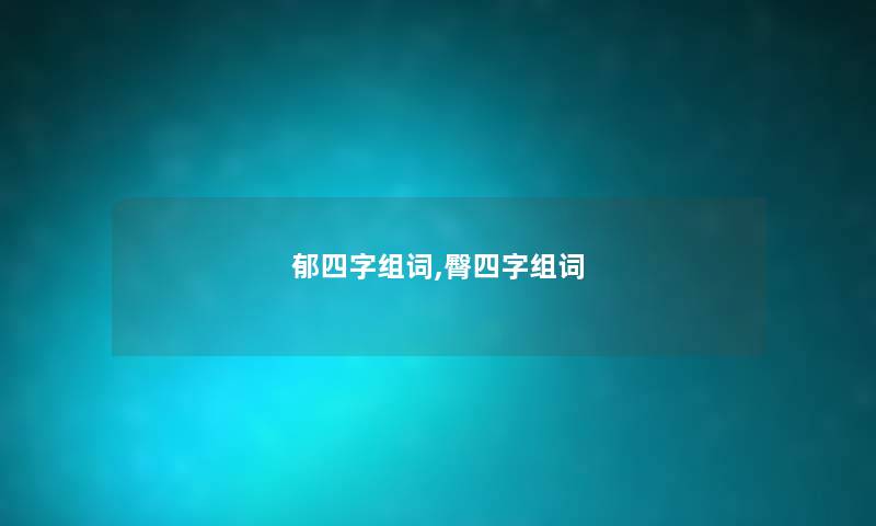 郁四字组词,臀四字组词