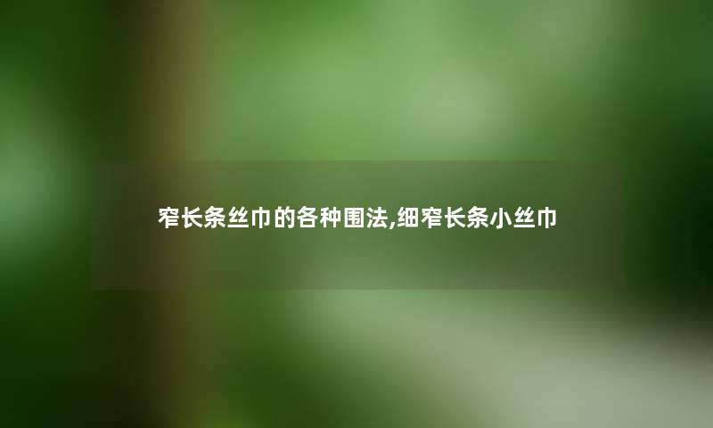 窄长条丝巾的各种围法,细窄长条小丝巾