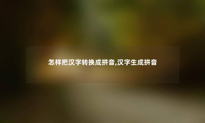 怎样把汉字转换成拼音,汉字生成拼音