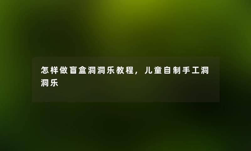 怎样做盲盒洞洞乐教程,儿童自制手工洞洞乐