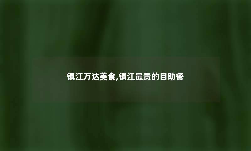 镇江万达美食,镇江贵的自助餐 镇江万达美食,镇江贵的自助餐