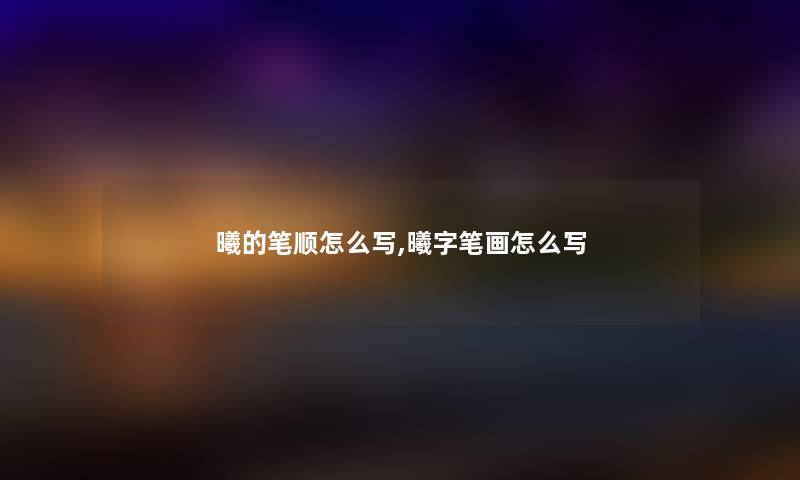 曦的笔顺怎么写,曦字笔画怎么写