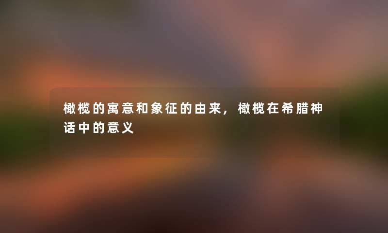 橄榄的寓意和象征的由来,橄榄在希腊神话中的意义