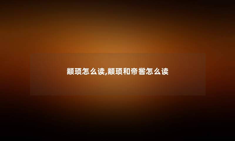 颛顼怎么读,颛顼和帝喾怎么读