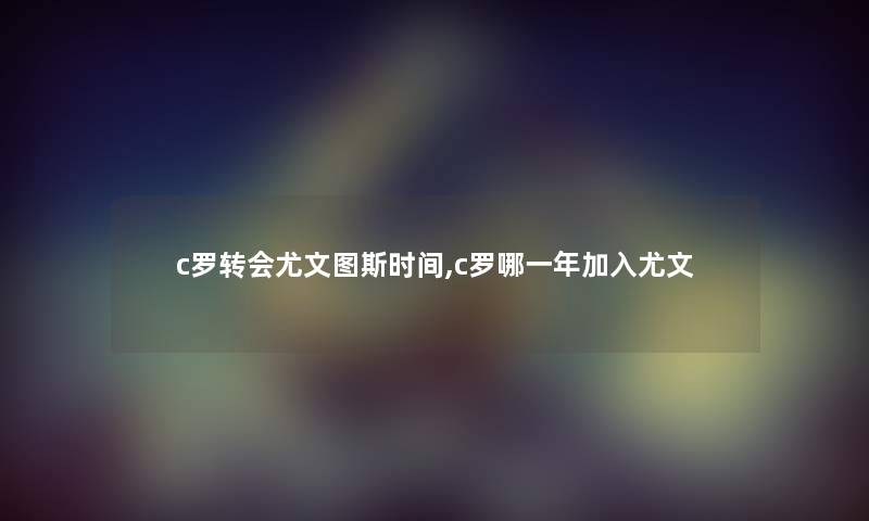 c罗转会尤文图斯时间,c罗哪一年加入尤文