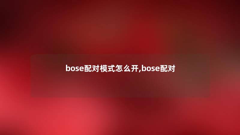 bose配对模式怎么开,bose配对