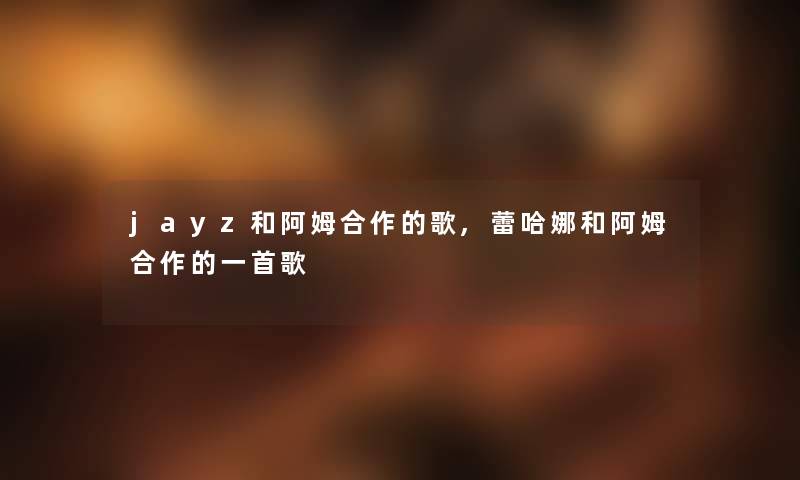 jayz和阿姆合作的歌,蕾哈娜和阿姆合作的一首歌