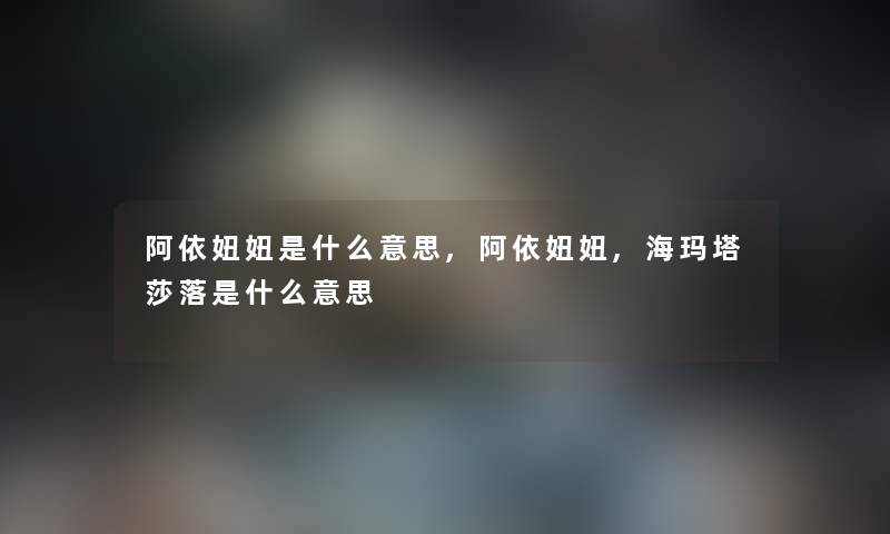 阿依妞妞是什么意思,阿依妞妞,海玛塔莎落是什么意思