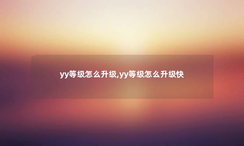 yy等级怎么升级,yy等级怎么升级快