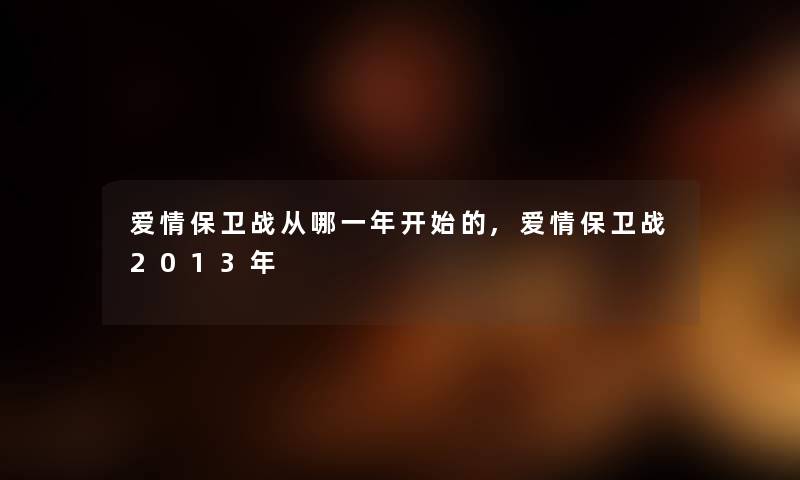 爱情保卫战从哪一年开始的,爱情保卫战2013年