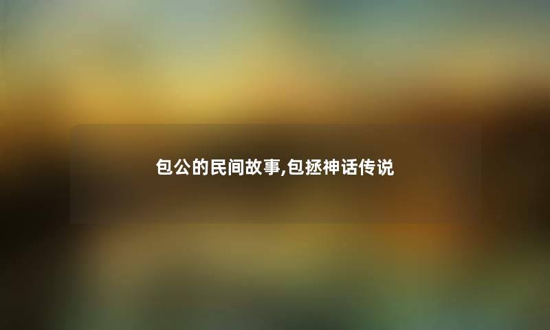 包公的民间故事,包拯神话传说