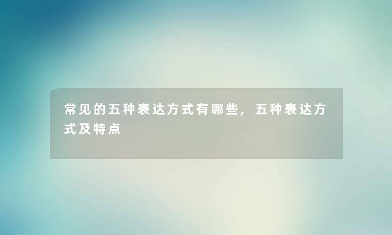 常见的五种表达方式有哪些,五种表达方式及特点