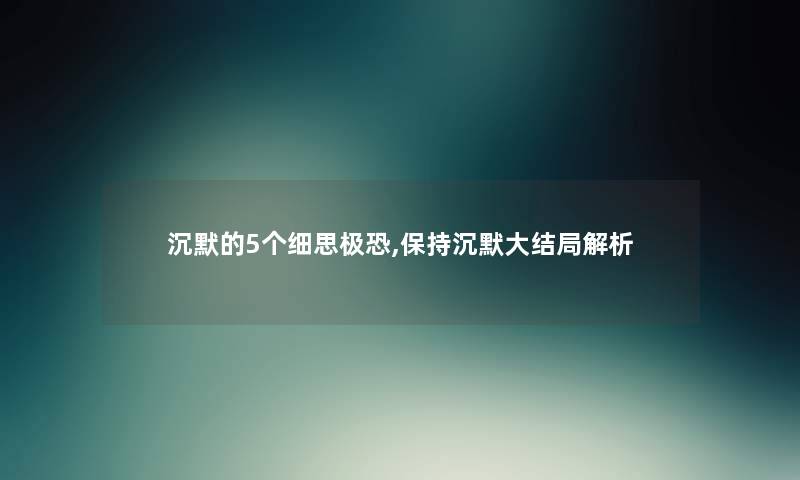 沉默的5个细思极恐,保持沉默大结局解析
