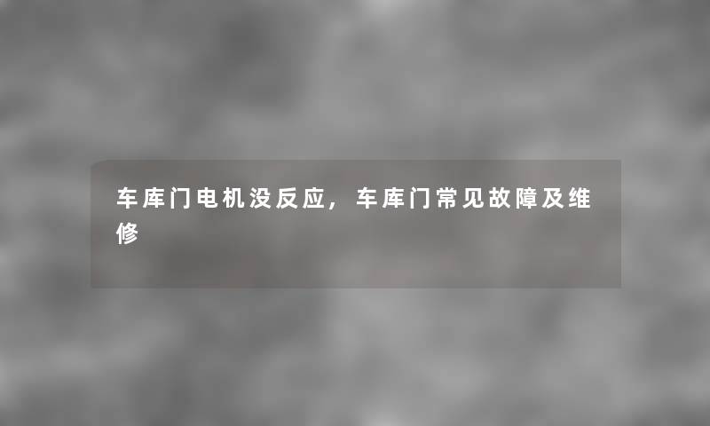 车库门电机没反应,车库门常见故障及维修