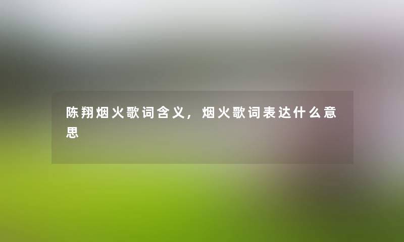 陈翔烟火歌词含义,烟火歌词表达什么意思