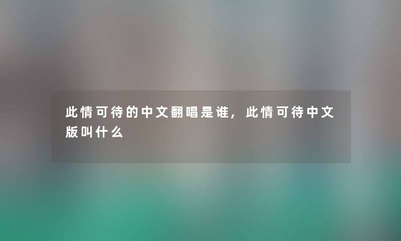 此情可待的中文翻唱是谁,此情可待中文版叫什么