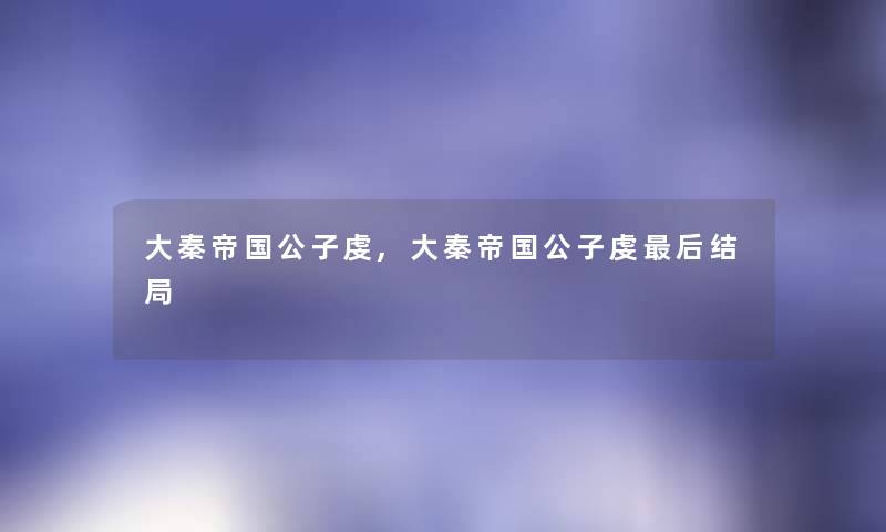 大秦帝国公子虔,大秦帝国公子虔后结局