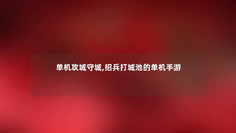 单机攻城守城,招兵打城池的单机手游