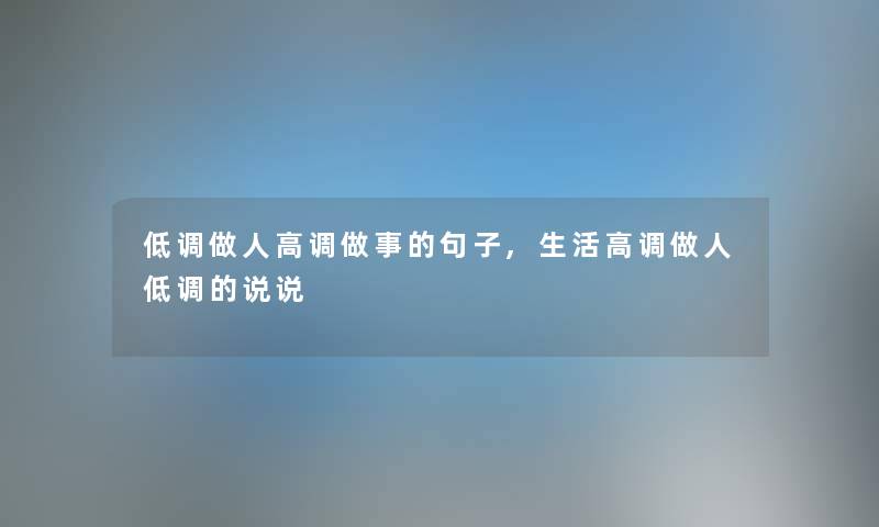 低调做人高调做事的句子,生活高调做人低调的说说