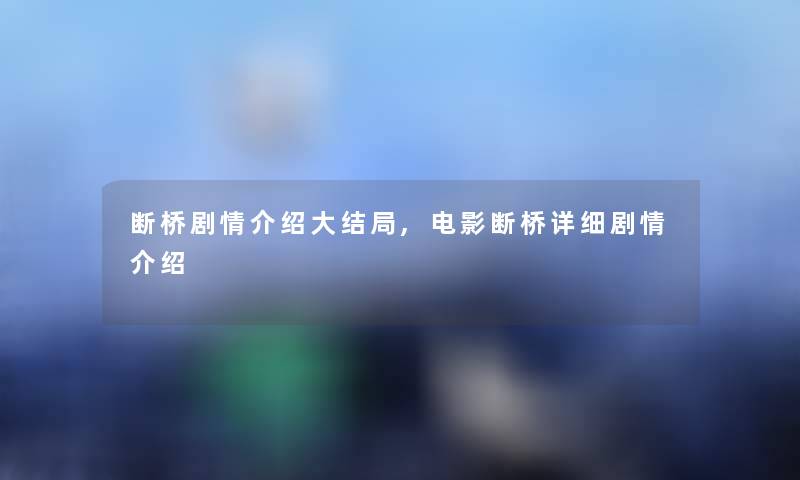 断桥剧情介绍大结局,电影断桥详细剧情介绍