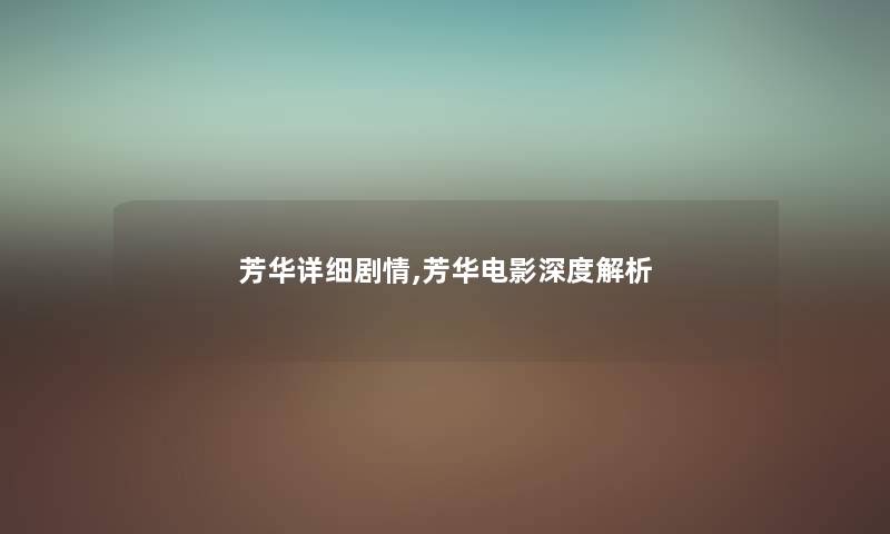 芳华详细剧情,芳华电影深度解析