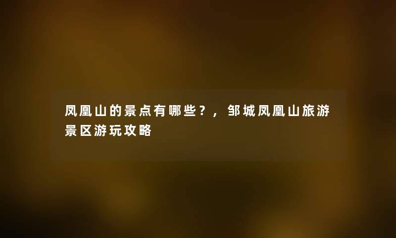 凤凰山的景点有哪些？,邹城凤凰山旅游景区游玩攻略