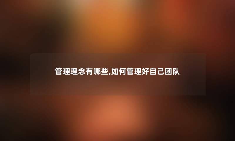 管理理念有哪些,如何管理好自己团队