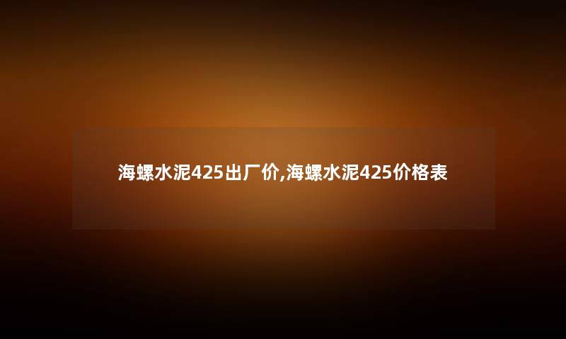 海螺水泥425出厂价,海螺水泥425价格表