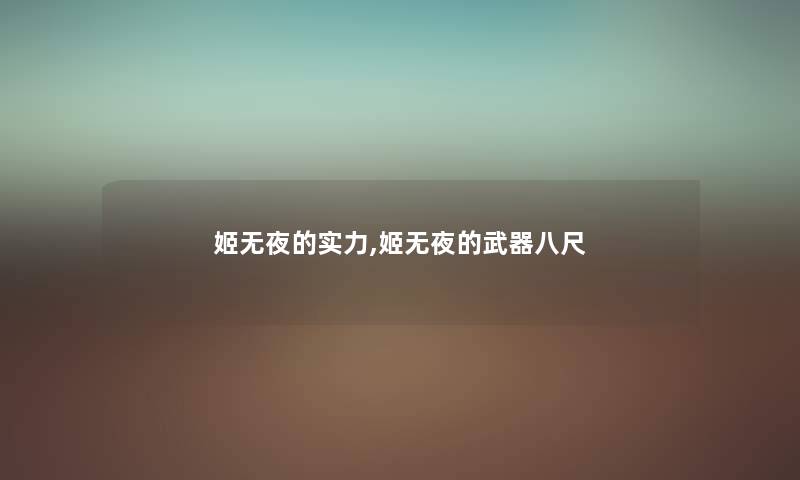 姬无夜的实力,姬无夜的武器八尺