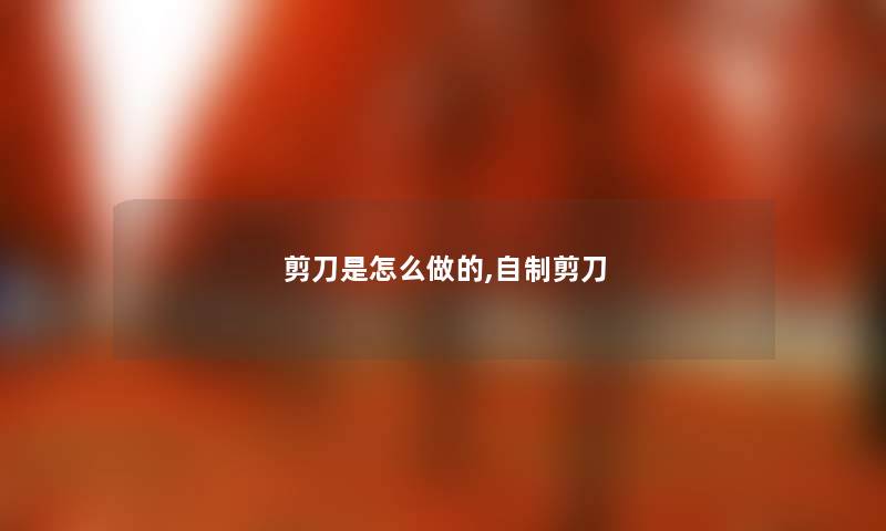 剪刀是怎么做的,自制剪刀