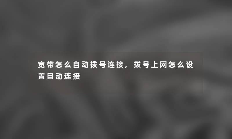 宽带怎么自动拨号连接,拨号上网怎么设置自动连接