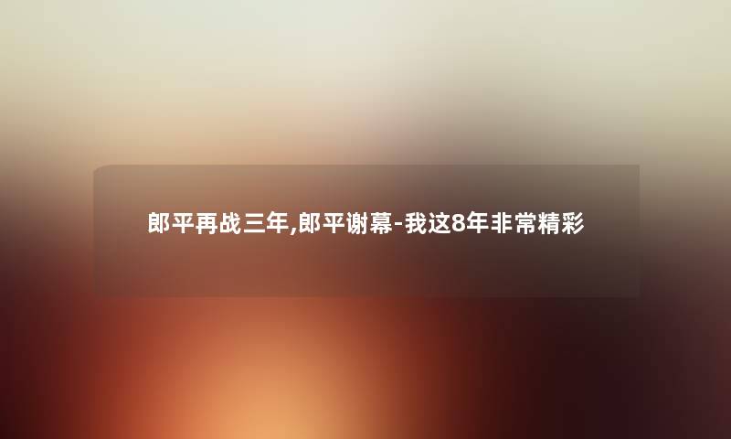 郎平再战三年,郎平谢幕-我这8年非常精彩