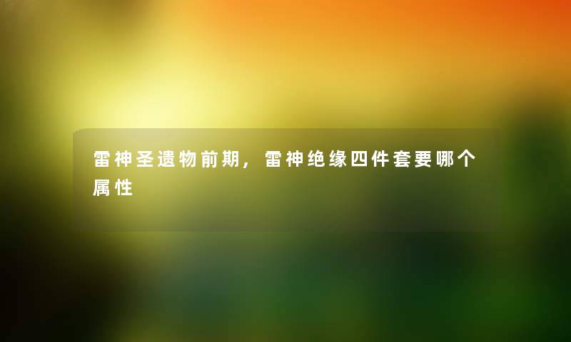 雷神圣遗物前期,雷神绝缘四件套要哪个属性