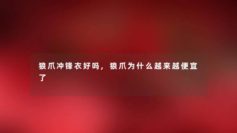 狼爪冲锋衣好吗,狼爪为什么越来越便宜了