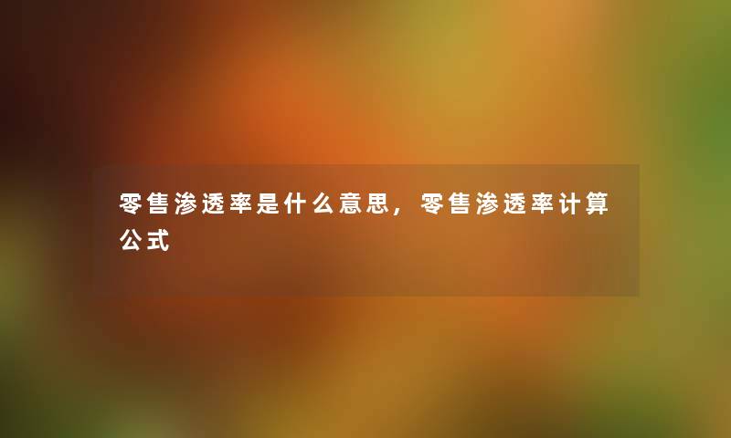零售渗透率是什么意思,零售渗透率计算公式
