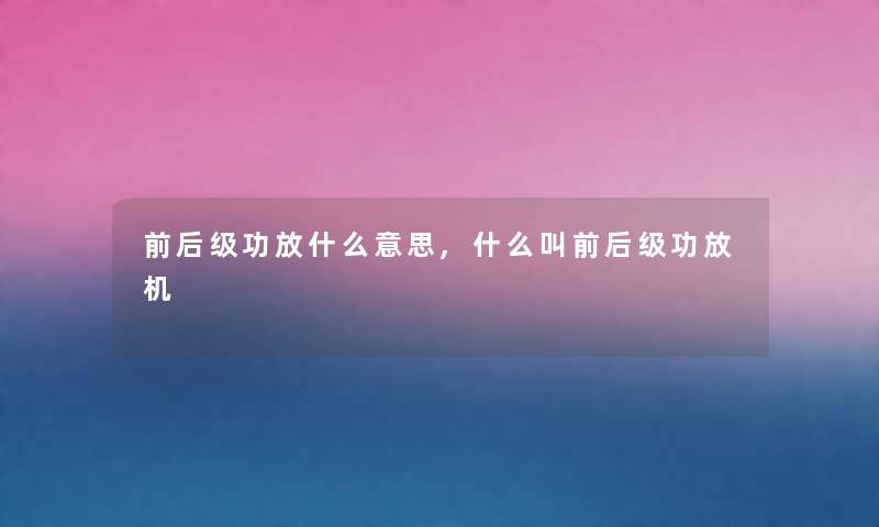 前后级功放什么意思,什么叫前后级功放机