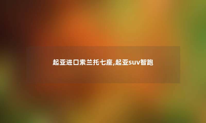 起亚进口索兰托七座,起亚suv智跑