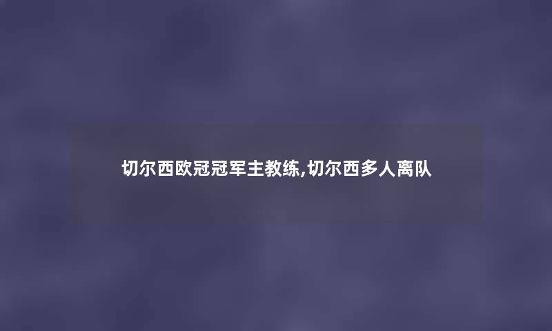 切尔西欧冠冠军主教练,切尔西多人离队