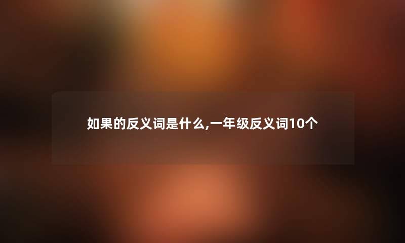 如果的反义词是什么,一年级反义词10个