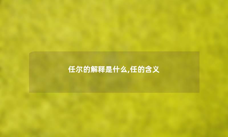 任尔的解释是什么,任的含义